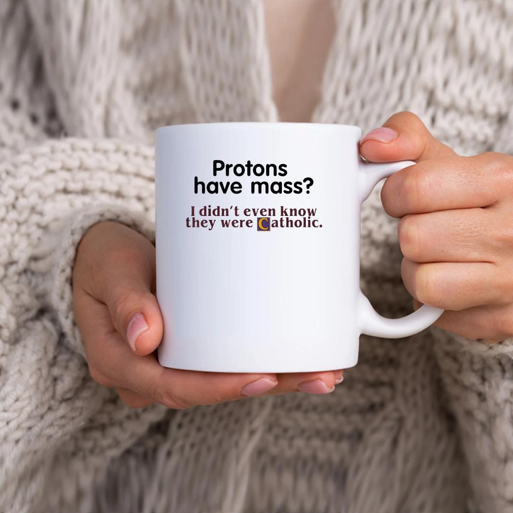Protons Have Mass I Didn’t Even Know They Were Catholic Mug