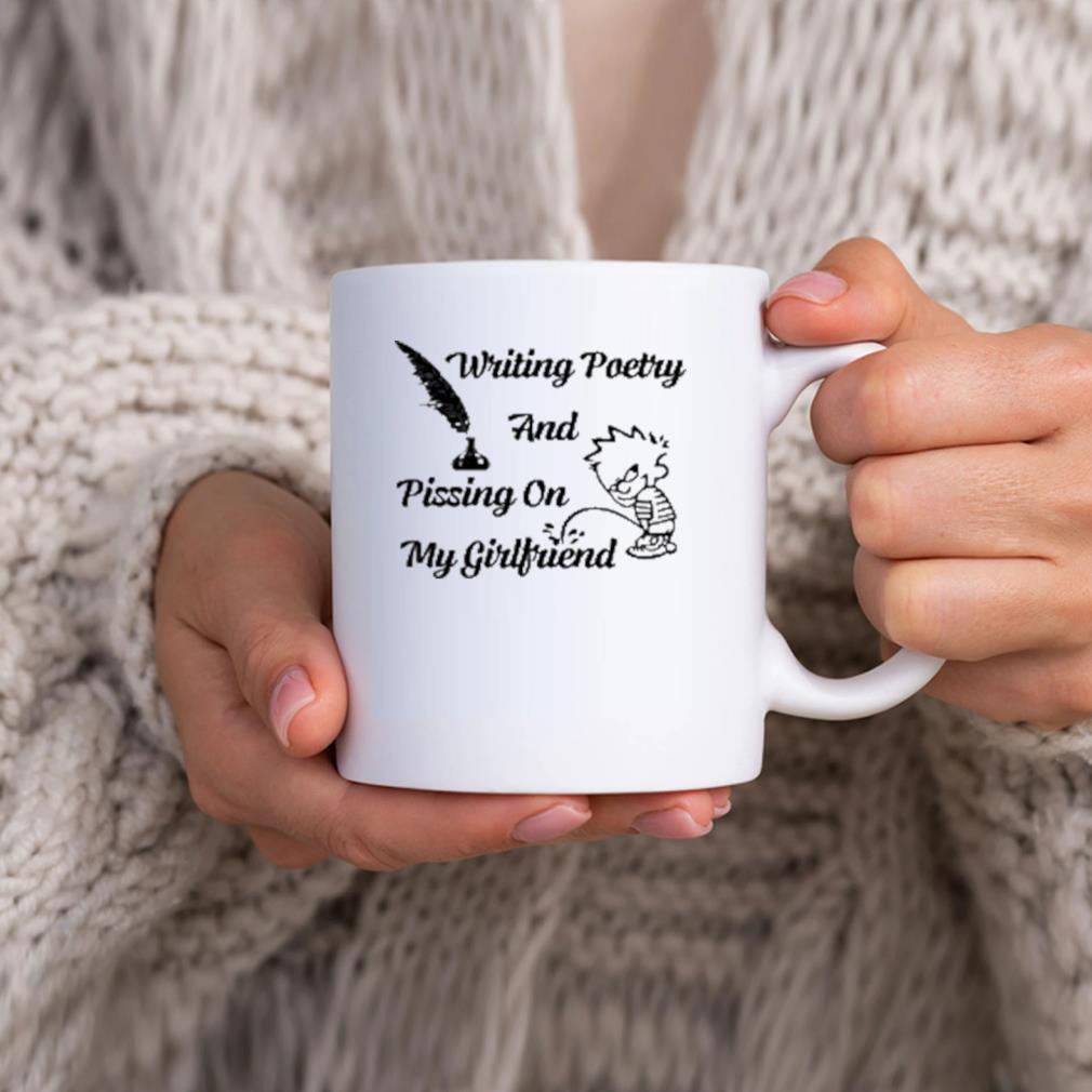 Writing Poetry And Pissing On Girlfriends Mug