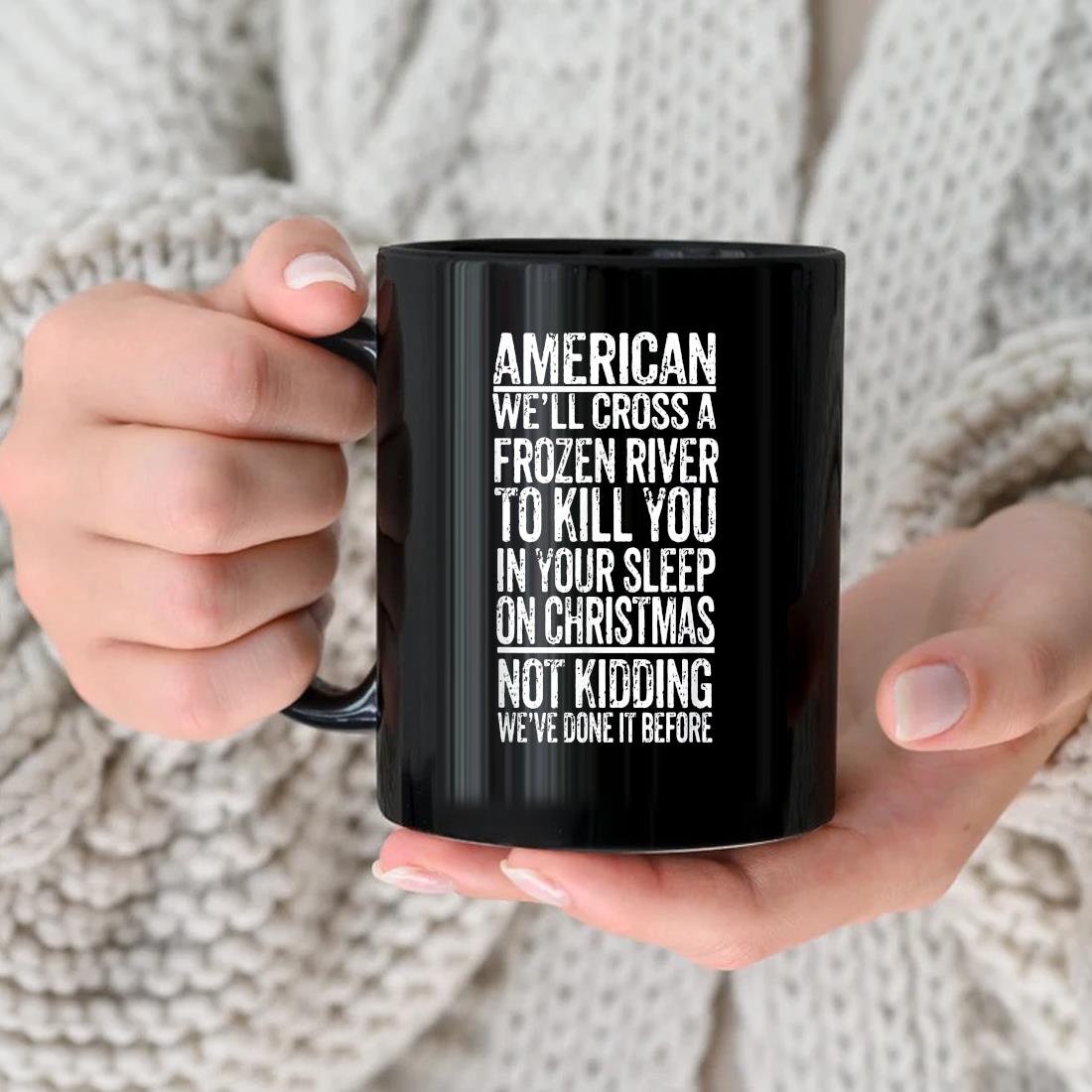 American We'll Cross A Frozen River To Kill You In Your Mug
