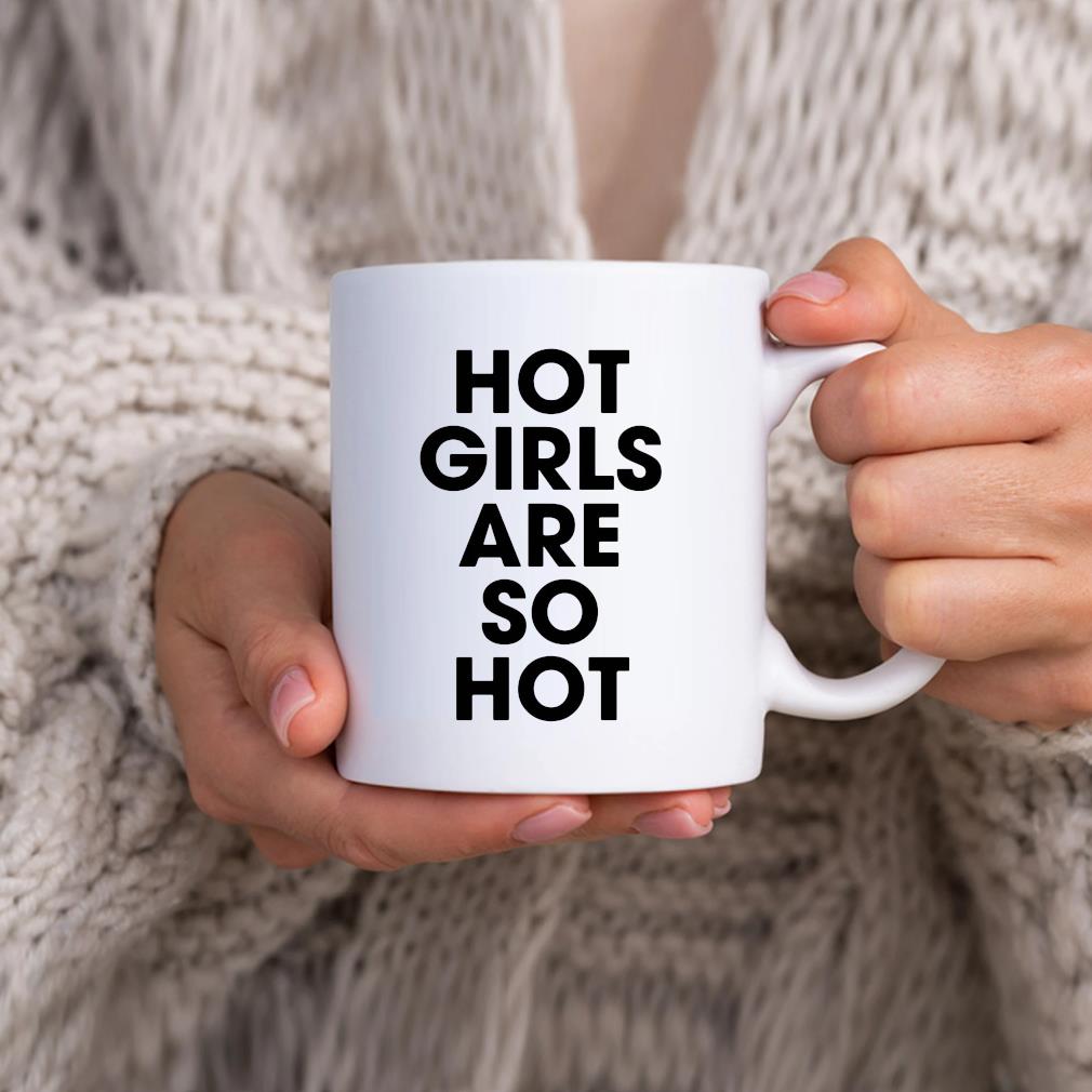 Funny Hot Girls Are So Hot Mug