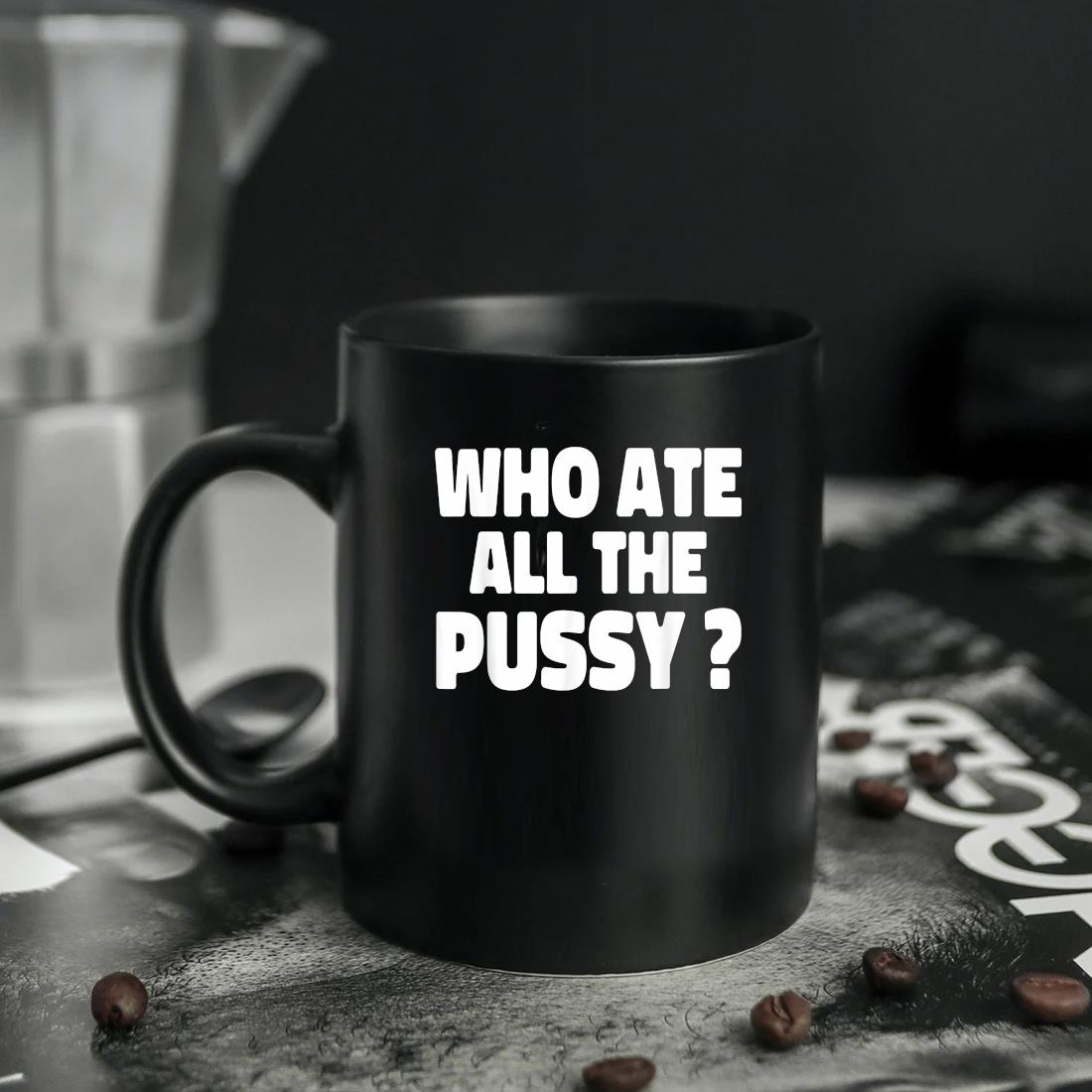 Who Ate All The Pussy Mug ten