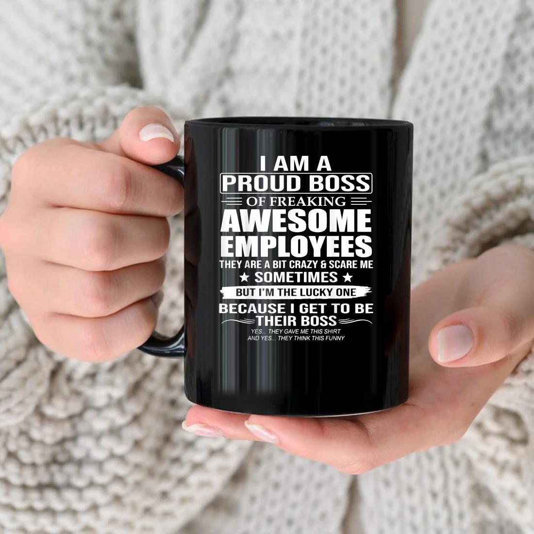 I Am A Proud Boss Of Freaking Awesome Employees They Are A Bit Crazy And Scare Me Sometimes Mug