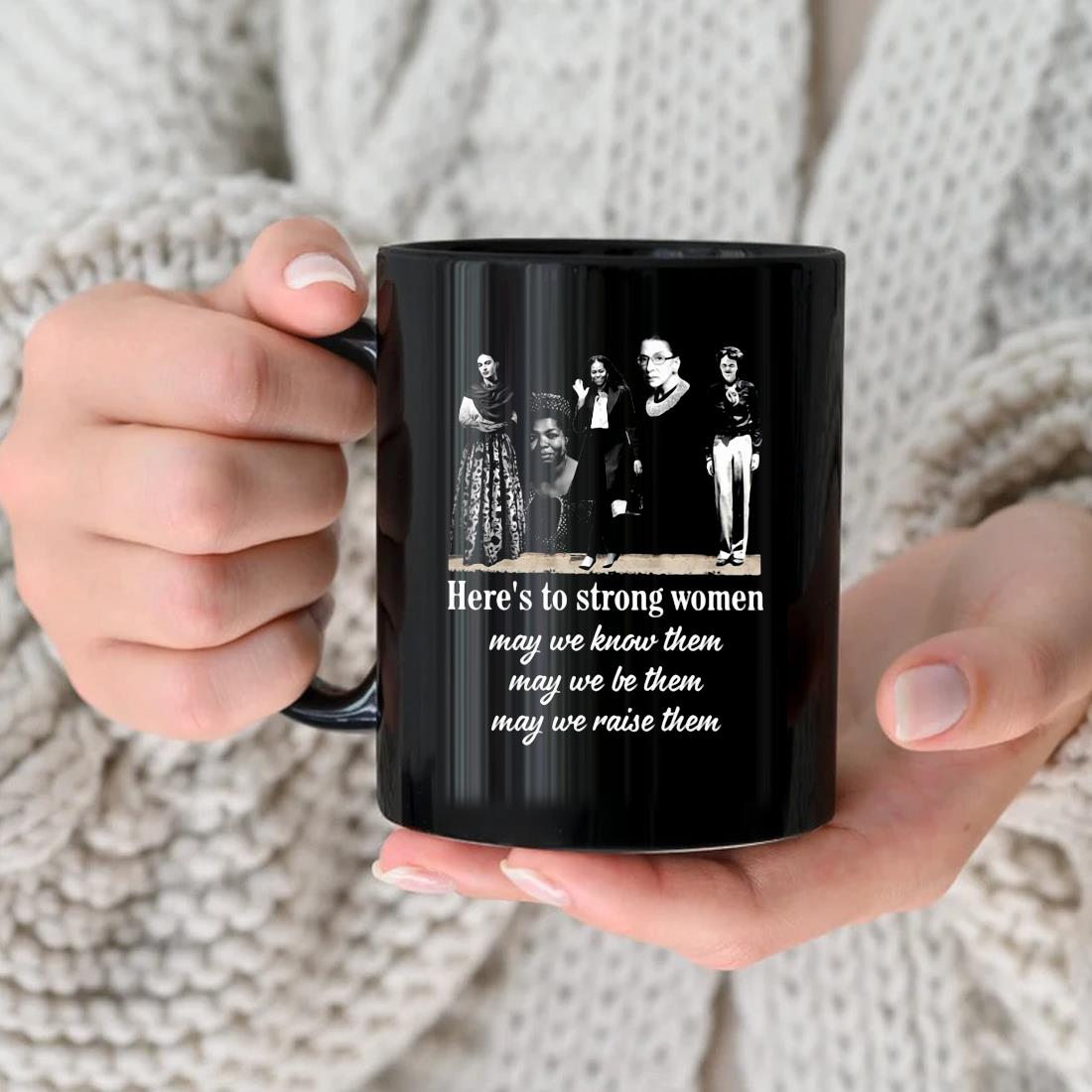 Here's To Strong Women May We Know Them May We Be Them May We Raise Them Mug