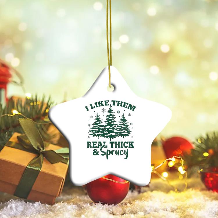 I Like Them Real Thick And Sprucy Christmas Ornament ornament ngoi sao