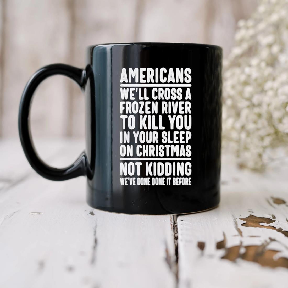 Americans We'll Cross A Frozen River To Kill You In Your Sleep On Christmas Mug biu