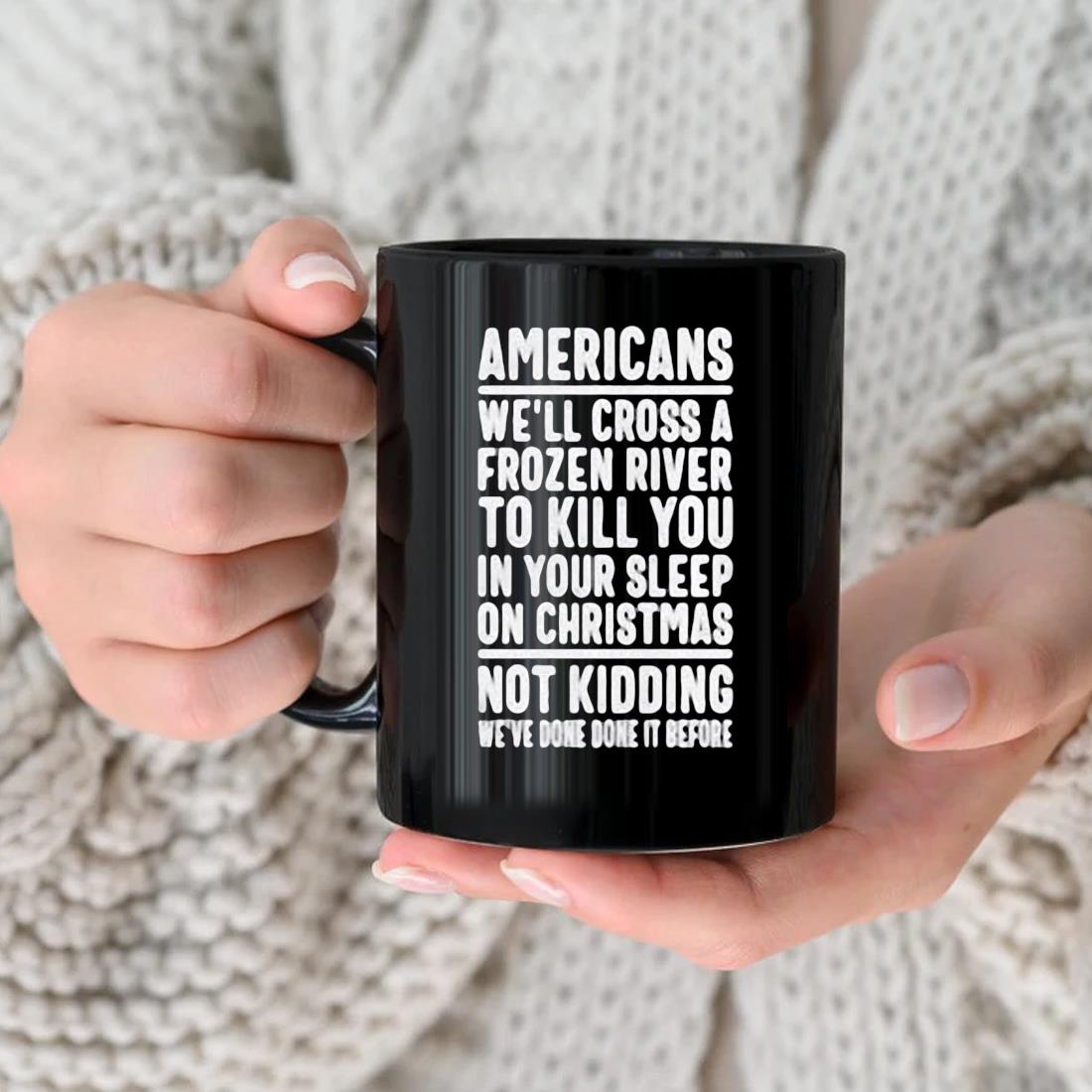 Americans We'll Cross A Frozen River To Kill You In Your Sleep On Christmas Mug
