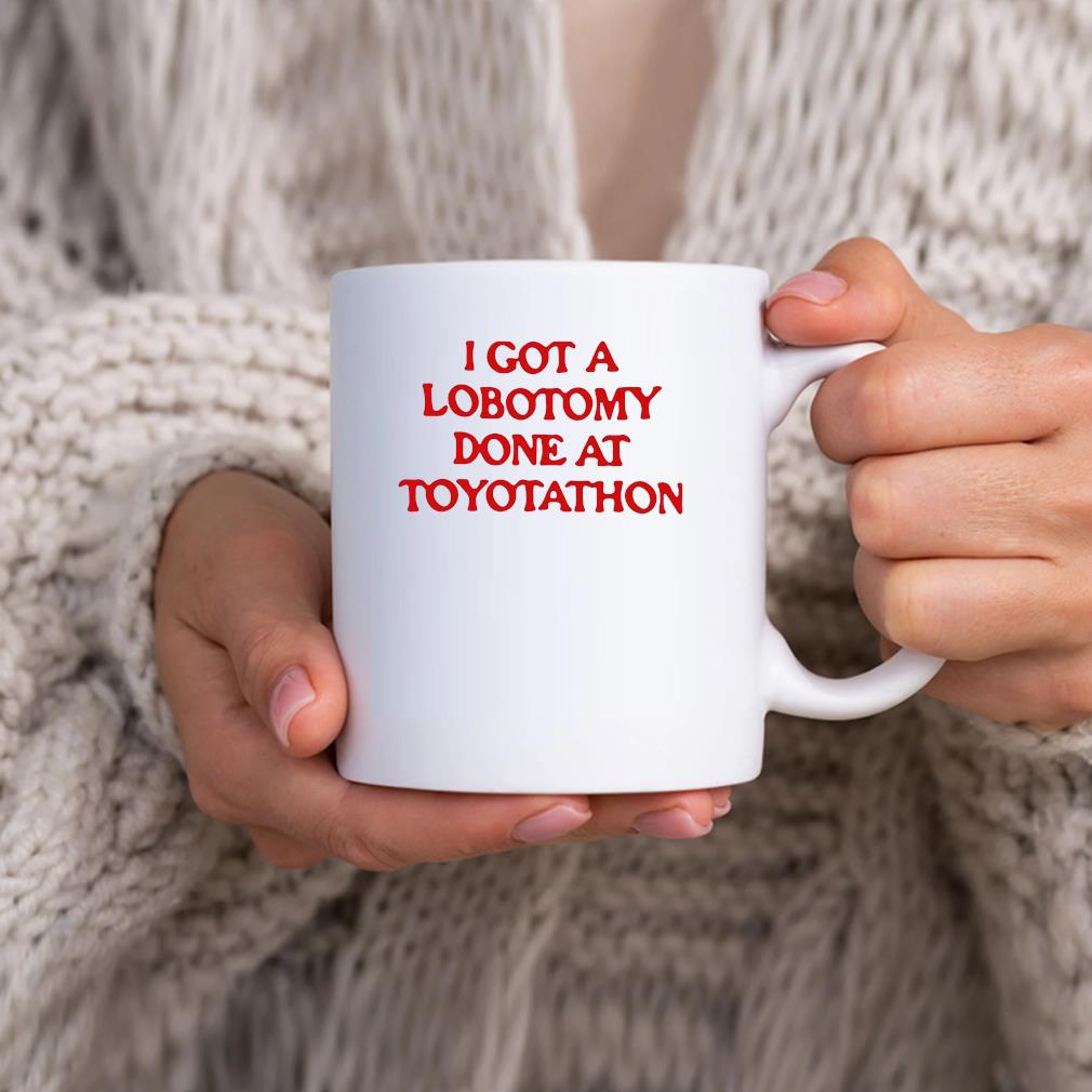 I Got A Lobotomy Done At Toyotathon Mug