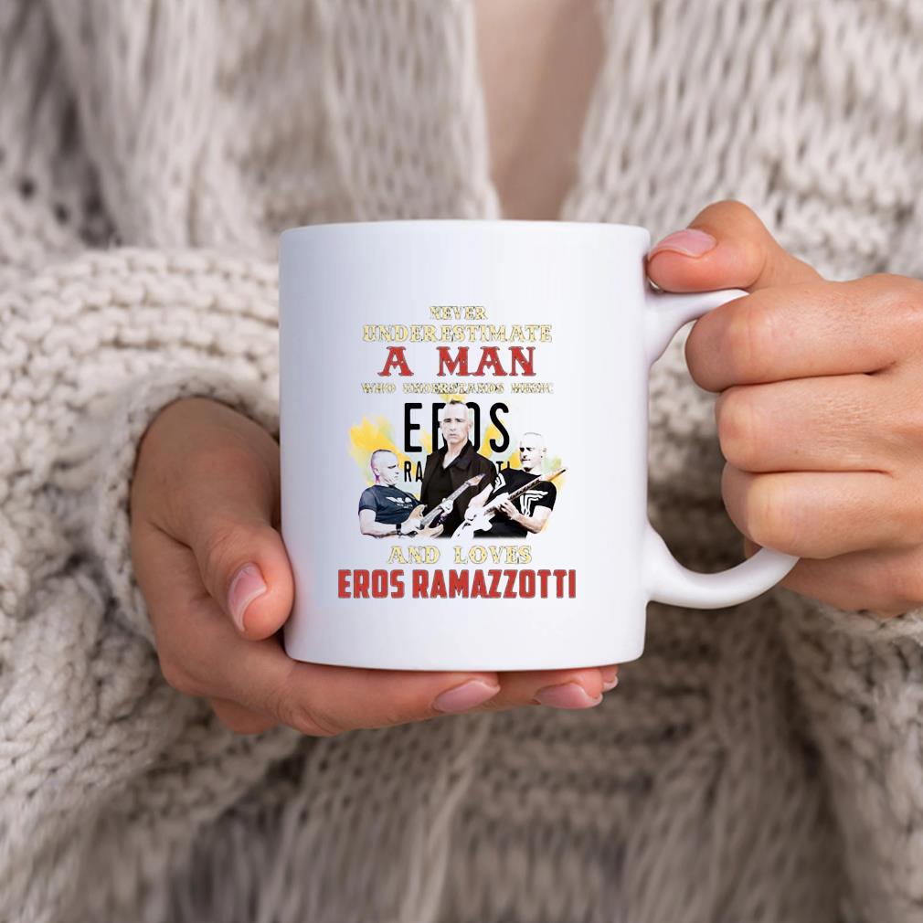 Never Underestimate A Man Who Understands Music And Loves Eros Ramazzotti Mug