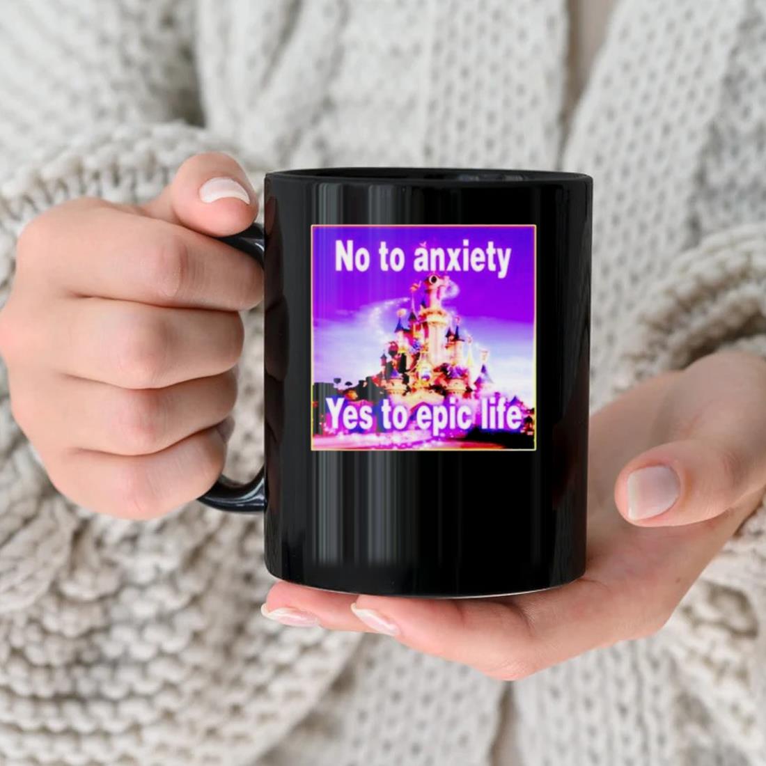 No To Anxiety Yes To Epic Life Mug