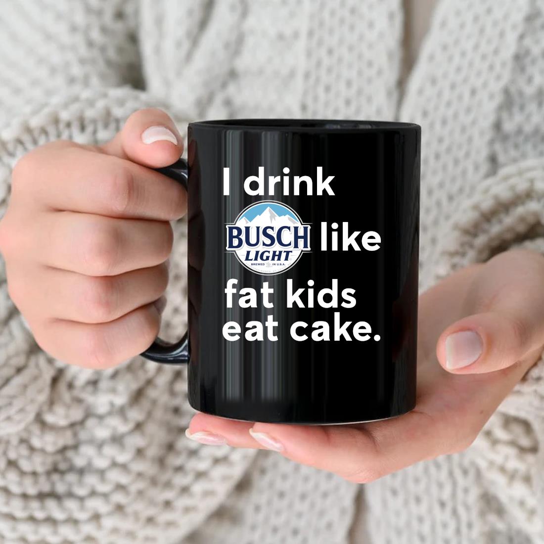 Official I Drink Busch Light Like Fat Kids Eat Cake Mug