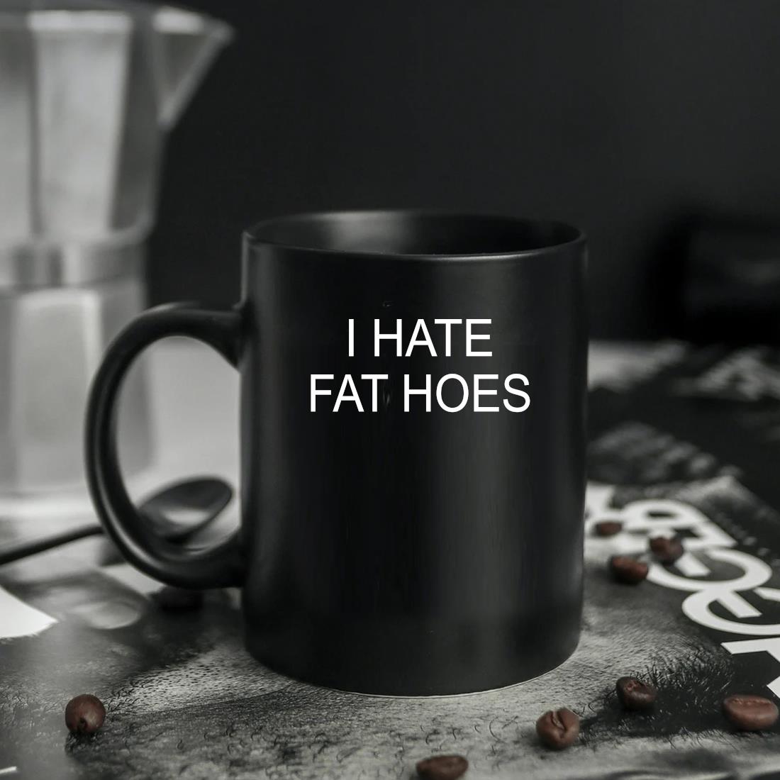 Official I Hate Fat Hoes Mug, hoodie, sweater, long sleeve and tank top