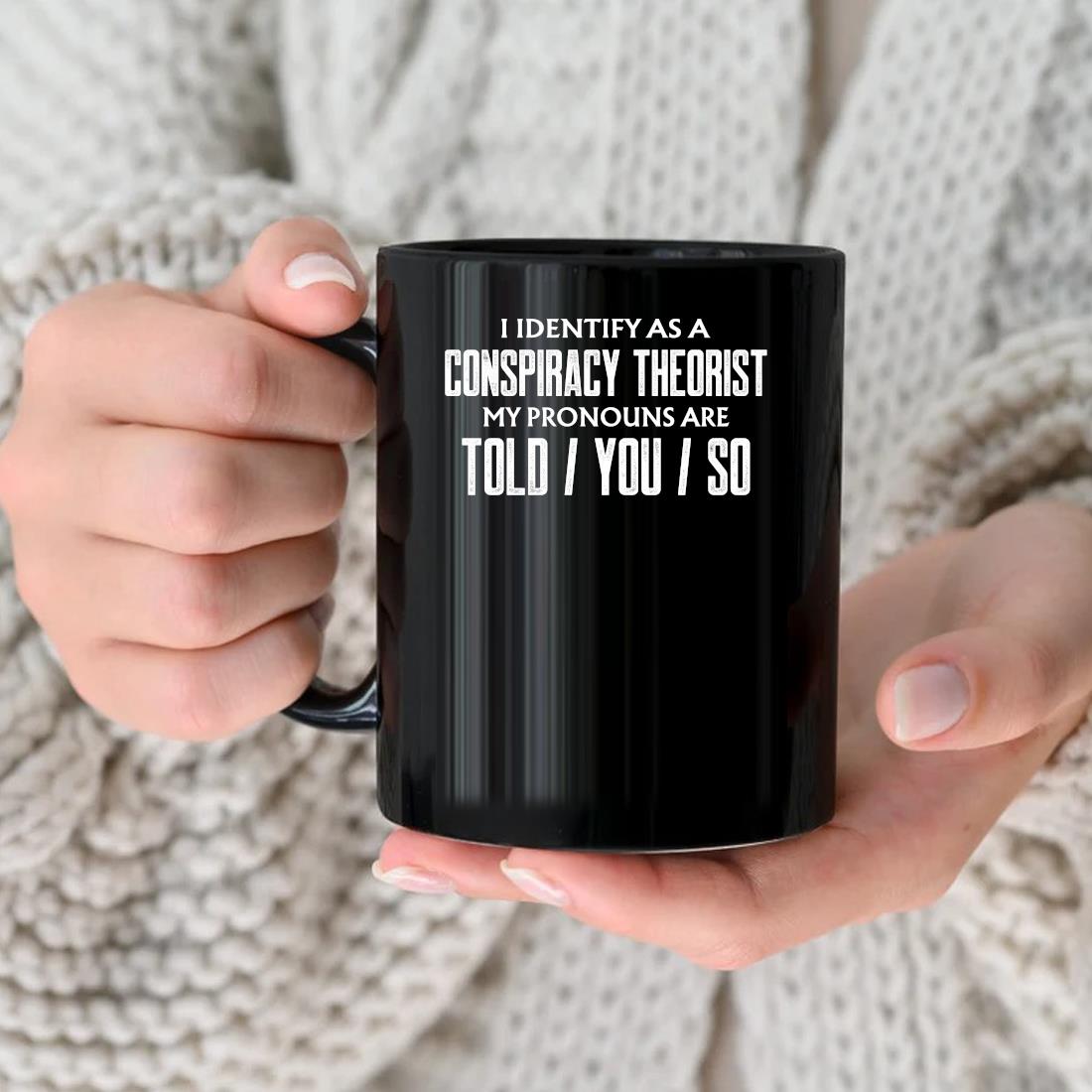 Official I Identify As A Conspiracy Theorist Pronouns Are Told You So Mug