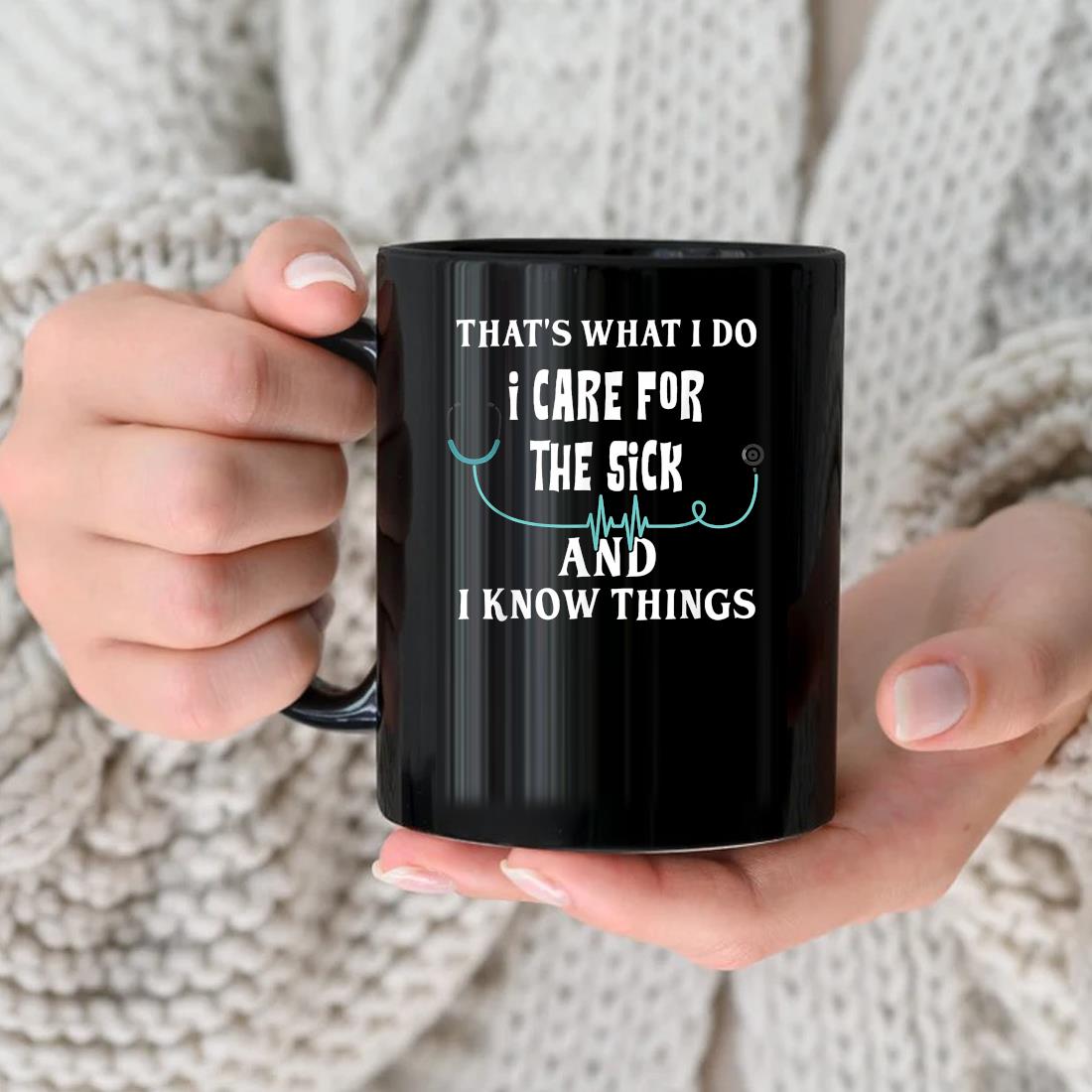 That's What I Do I Care For The Sick And I Know Things Nurse Mug