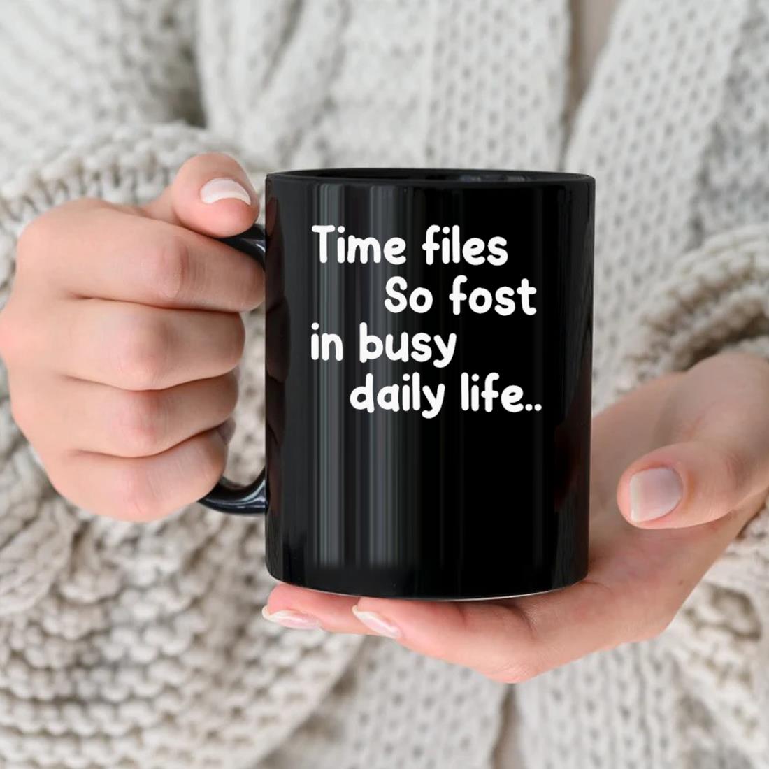 Time Files So Fast In Busy Daily Life Mug