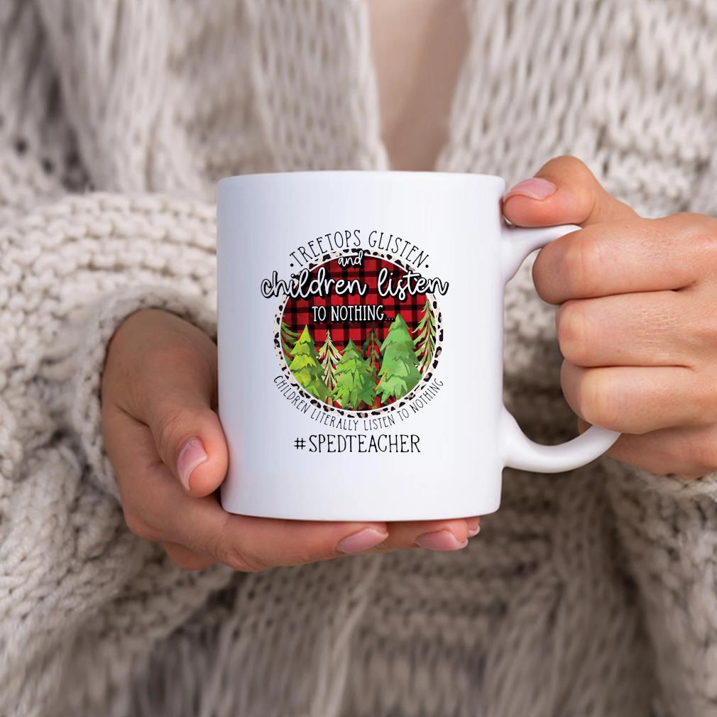 Treetops Glisten And Children Listen To Nothing Children Literally Listen To Nothing Sped Teacher Christmas Mug