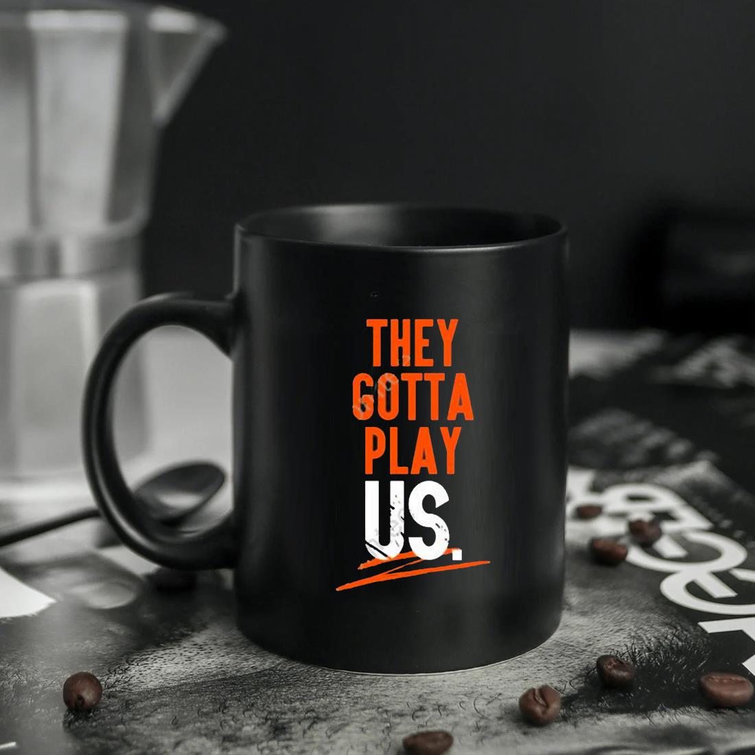 Cincinnati Bengals They Gotta Play Us shirt, hoodie, sweater, long sleeve  and tank top