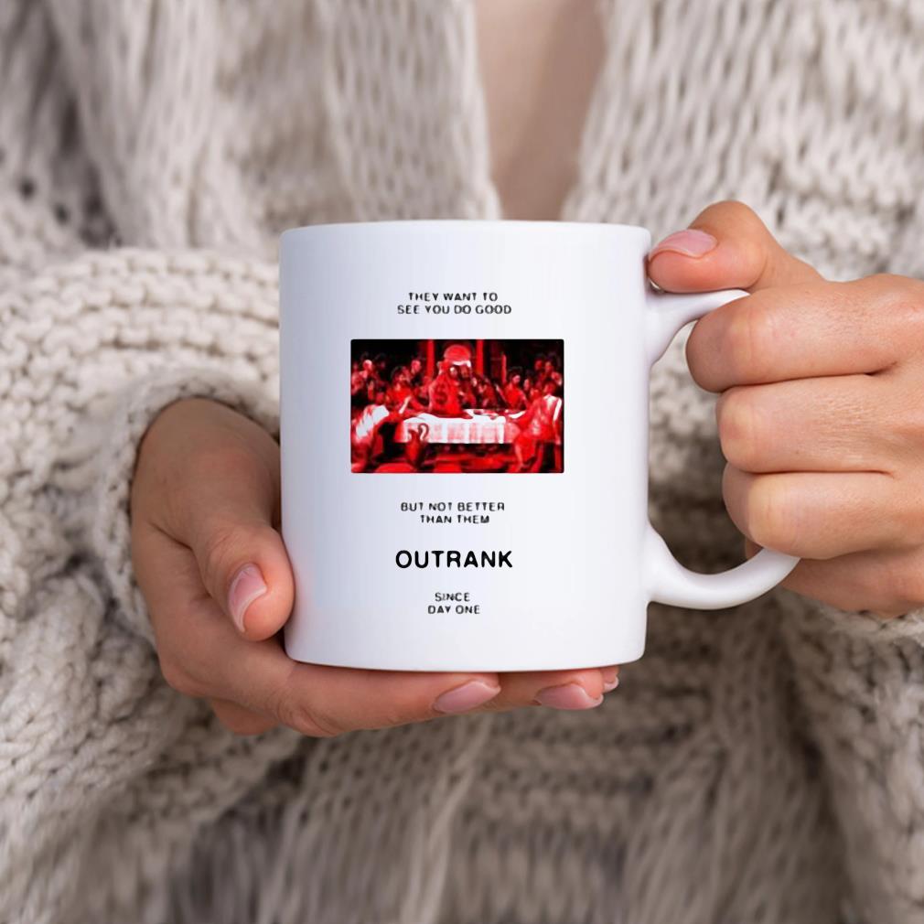 They Want To See You Do Good But Not Better Than Them Outrank Since Day One Mug