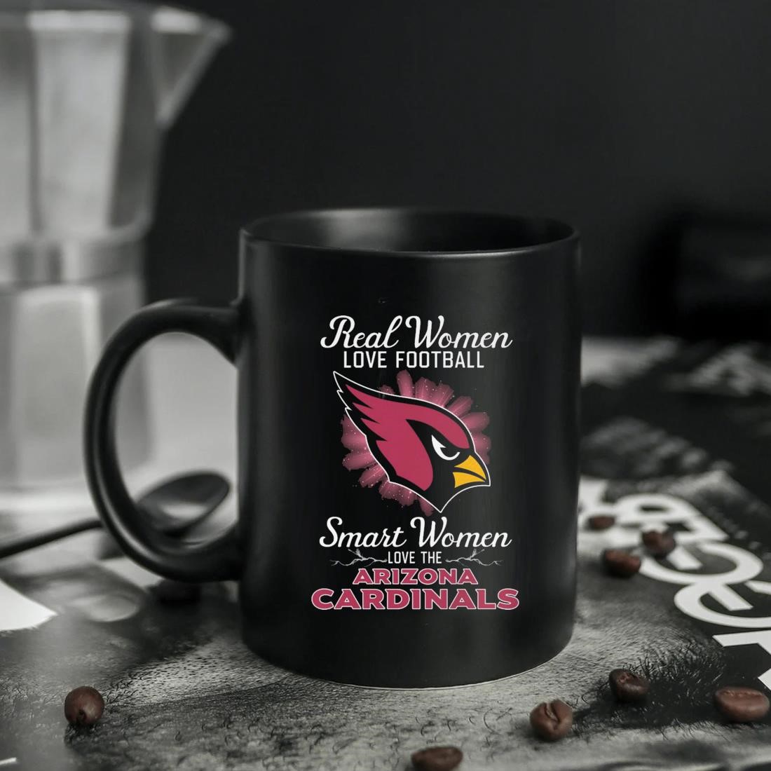 Real women love football smart women love the Arizona Cardinals