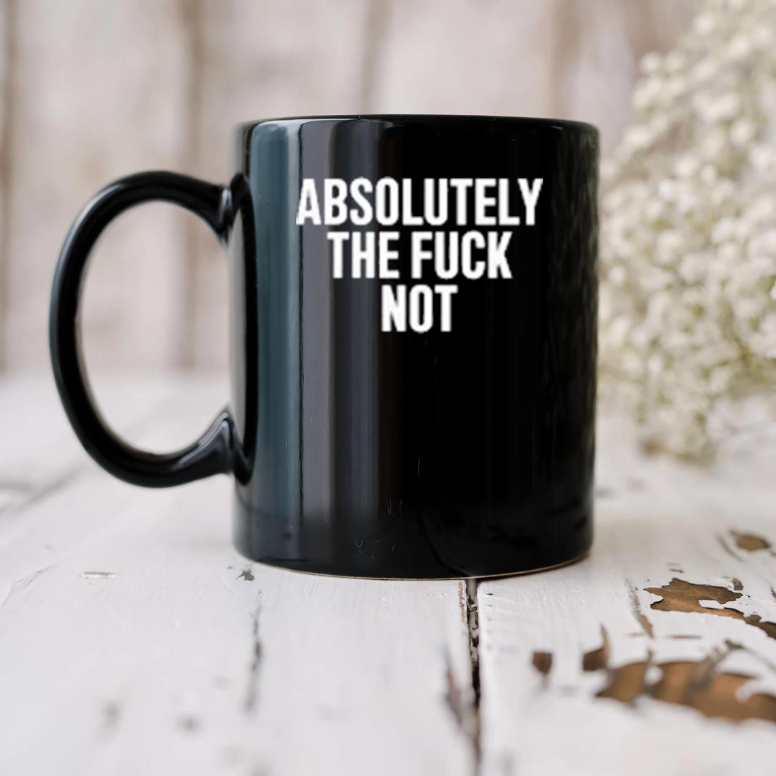 Absolutely The Fuck Not Mug