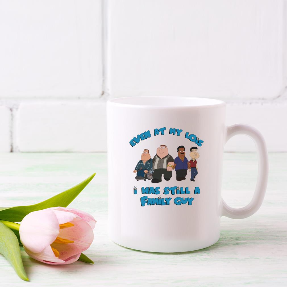 Even At My Lois i was still a family guy Mug