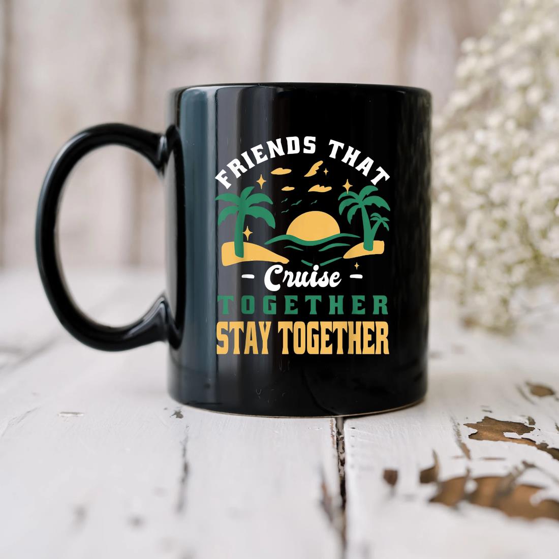 Friends That Cruise Together Stay Together For Cruise Mug