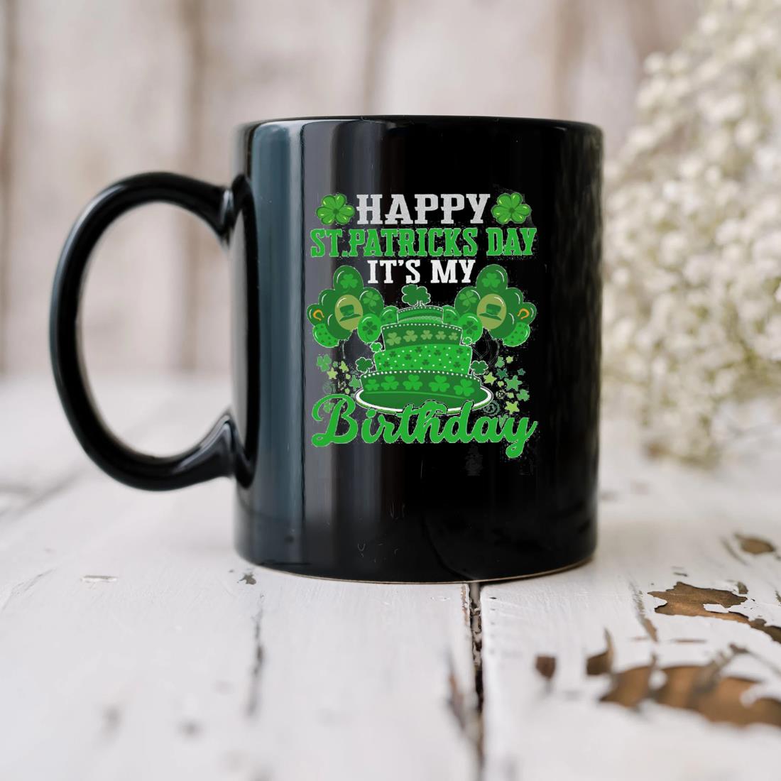 Happy St Patrick's Day And It's My Birthday Shamrock Irish Cute Mug