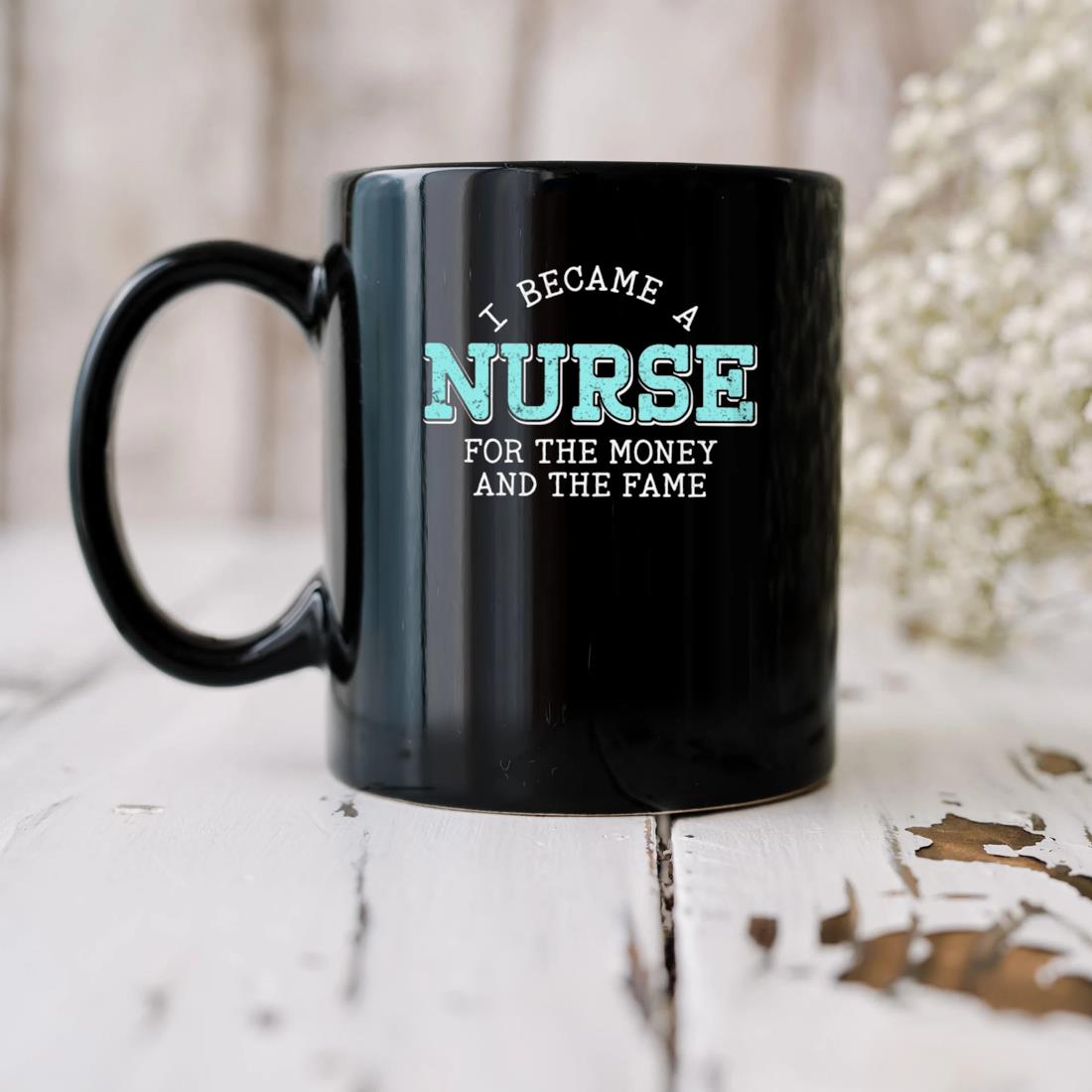 I Became A Nurse For The Money And The Fame Mug