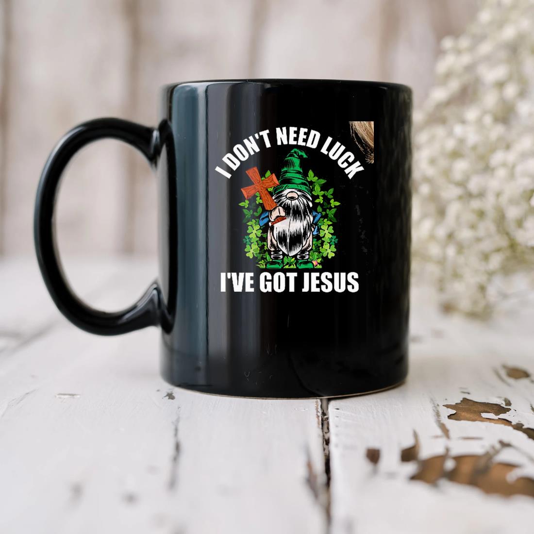 I Don't Need Luck I've Got Jesus Jesus And Gnomes St Patrick's Day Mug