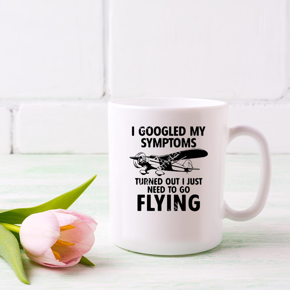 I Googled My Symptoms Turns Out I Just Need To Go Flying Mug