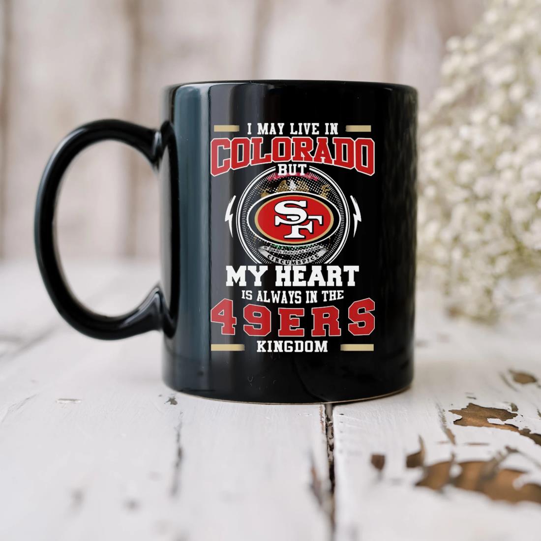 I May Live In Colorado But My Heart Is Always In The 49ers Kingdom Mug