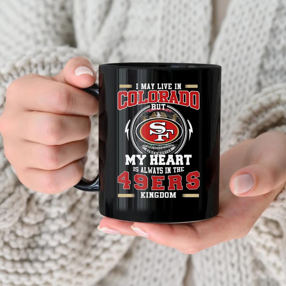 I May Live In Colorado But My Heart Is Always In The 49ers Kingdom Mug nhu