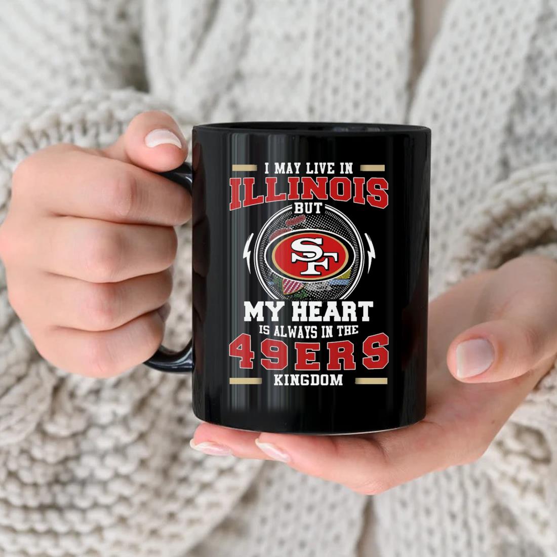 I May Live In Illinois But My Heart Is Always In The 49ers Kingdom Mug nhu