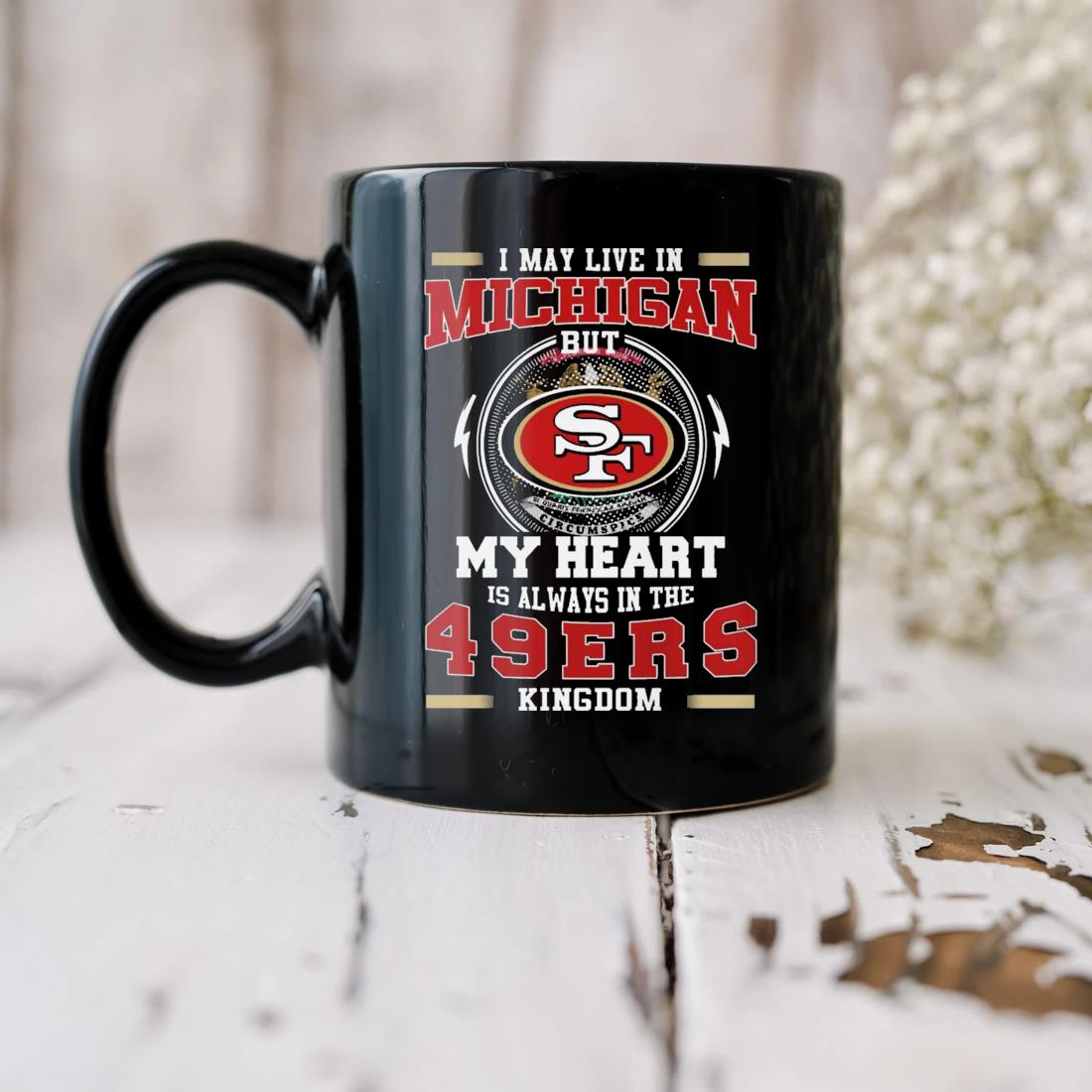 I May Live In Michigan But My Heart Is Always In The 49ers Kingdom Mug