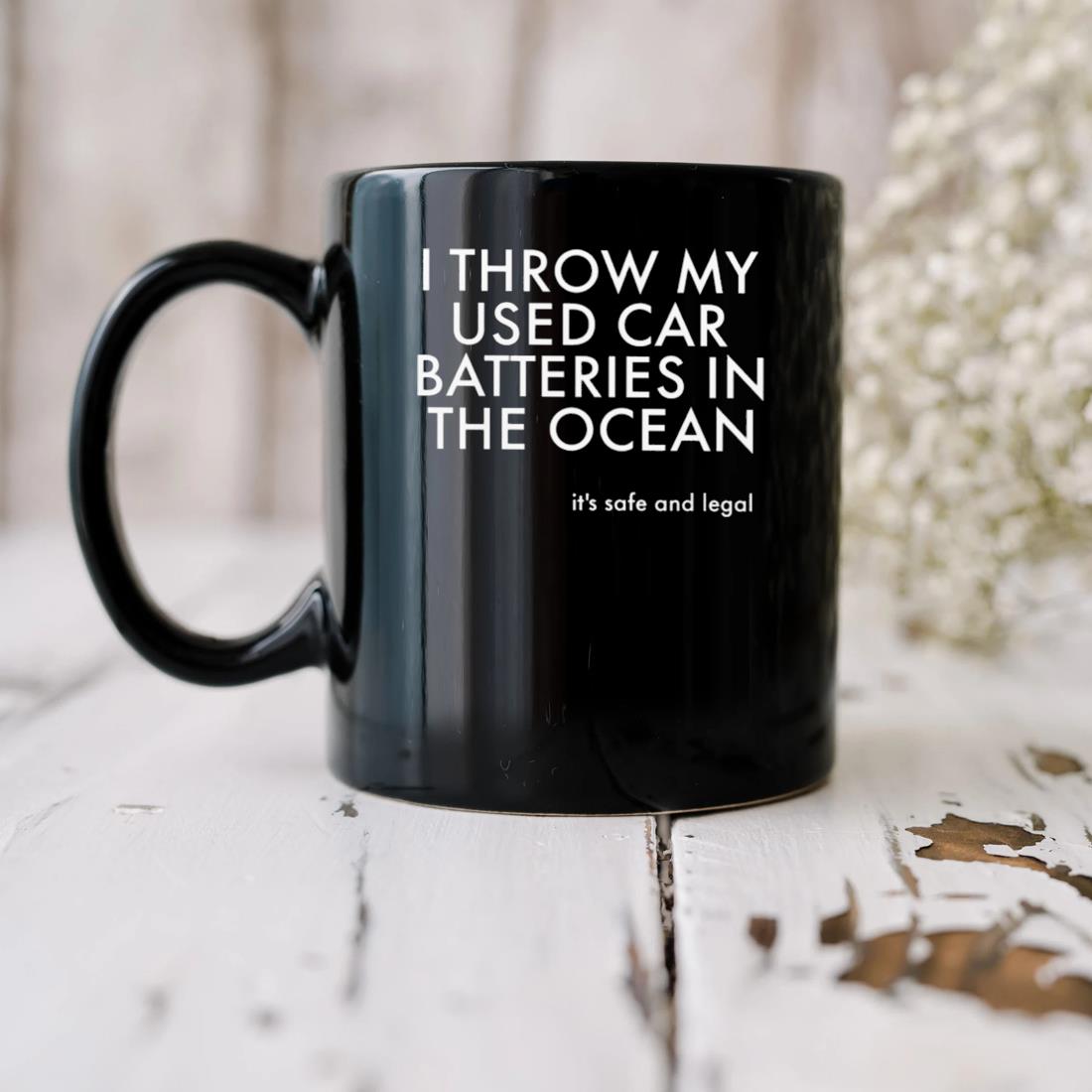 I Throw My Used Car Batteries In The Ocean It's Safe And Legal Mug