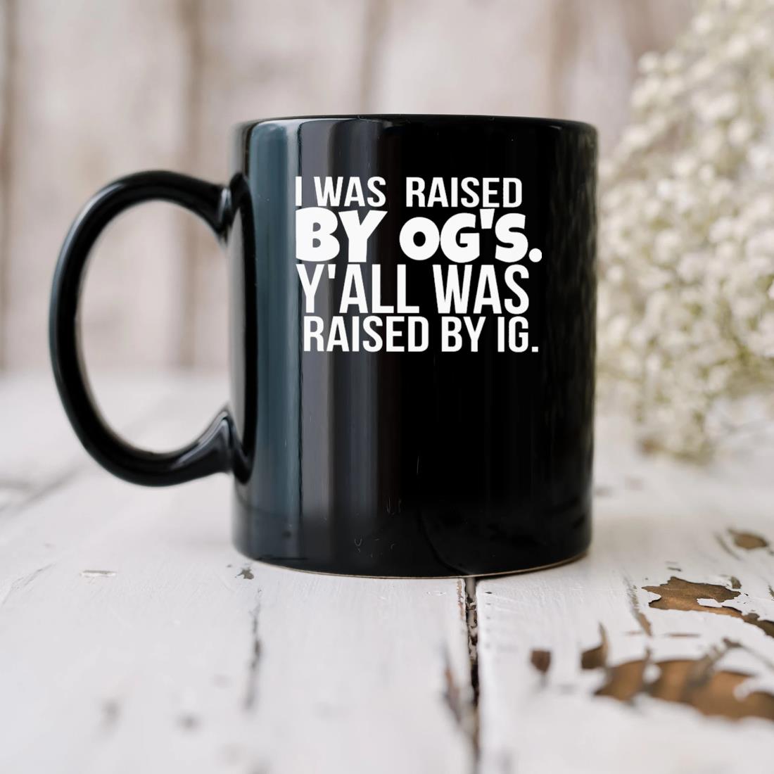 I Was Raised By Og's Y'all Was Raised By Ig Mug