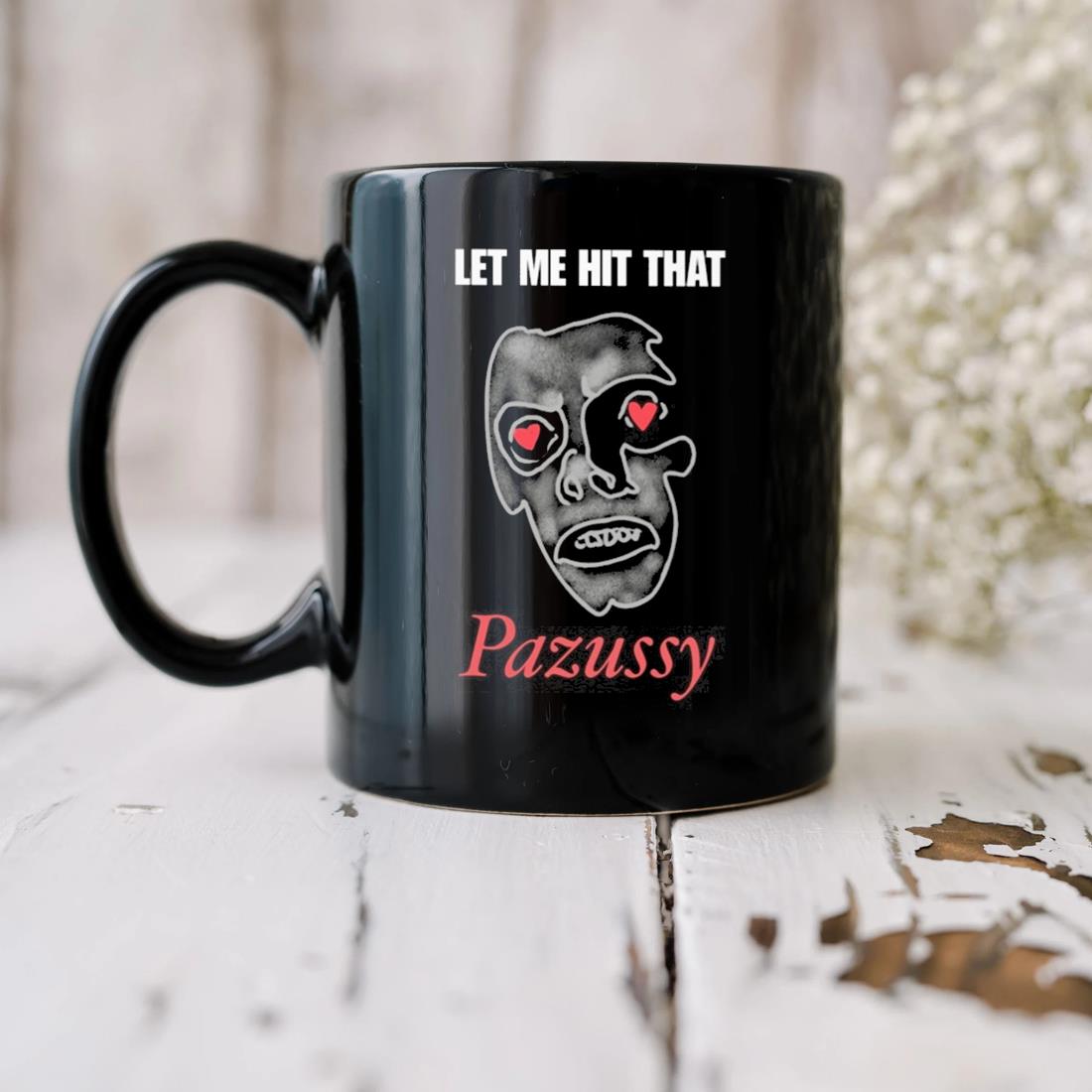 Let Me Hit That Pazussy Mug