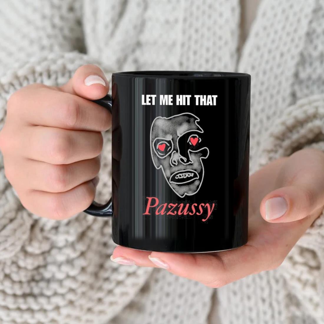 Let Me Hit That Pazussy Mug nhu