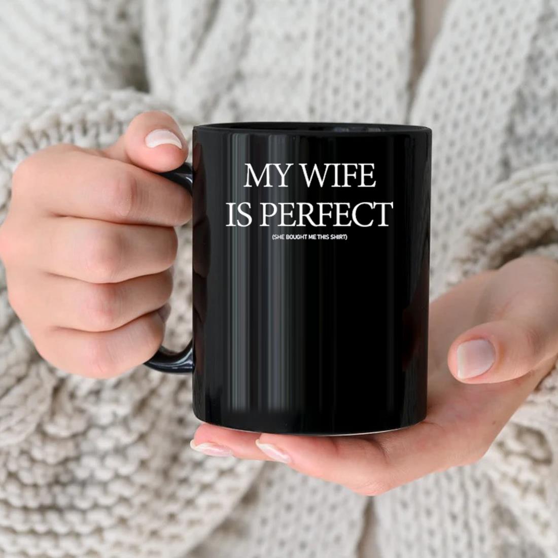 My Wife Is Perfect She Bought Me This Mug nhu