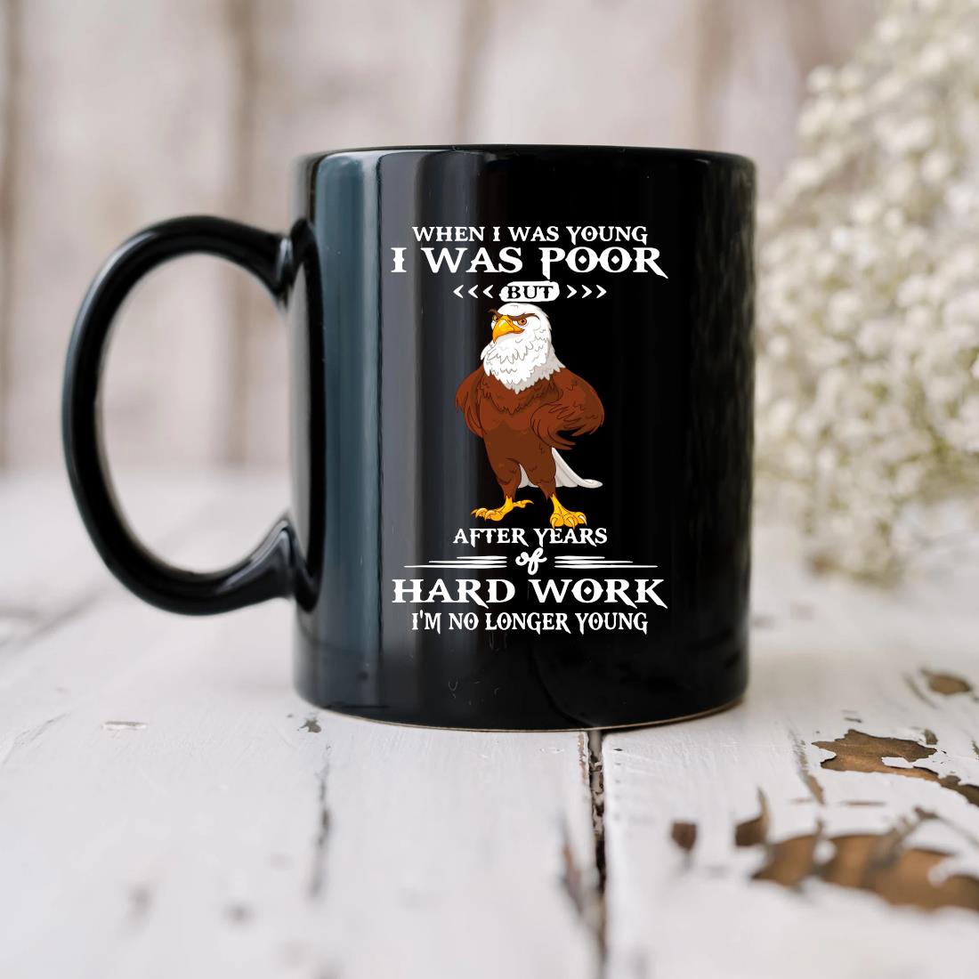 Official Eagle When I Was Young I Was Poor After Years Of Hard Work I'm No Longer Young Mug
