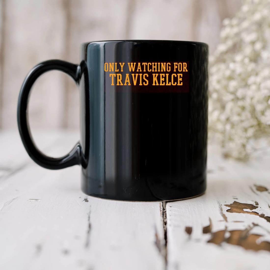 Only Watching For Travis Kelce 2023 Mug