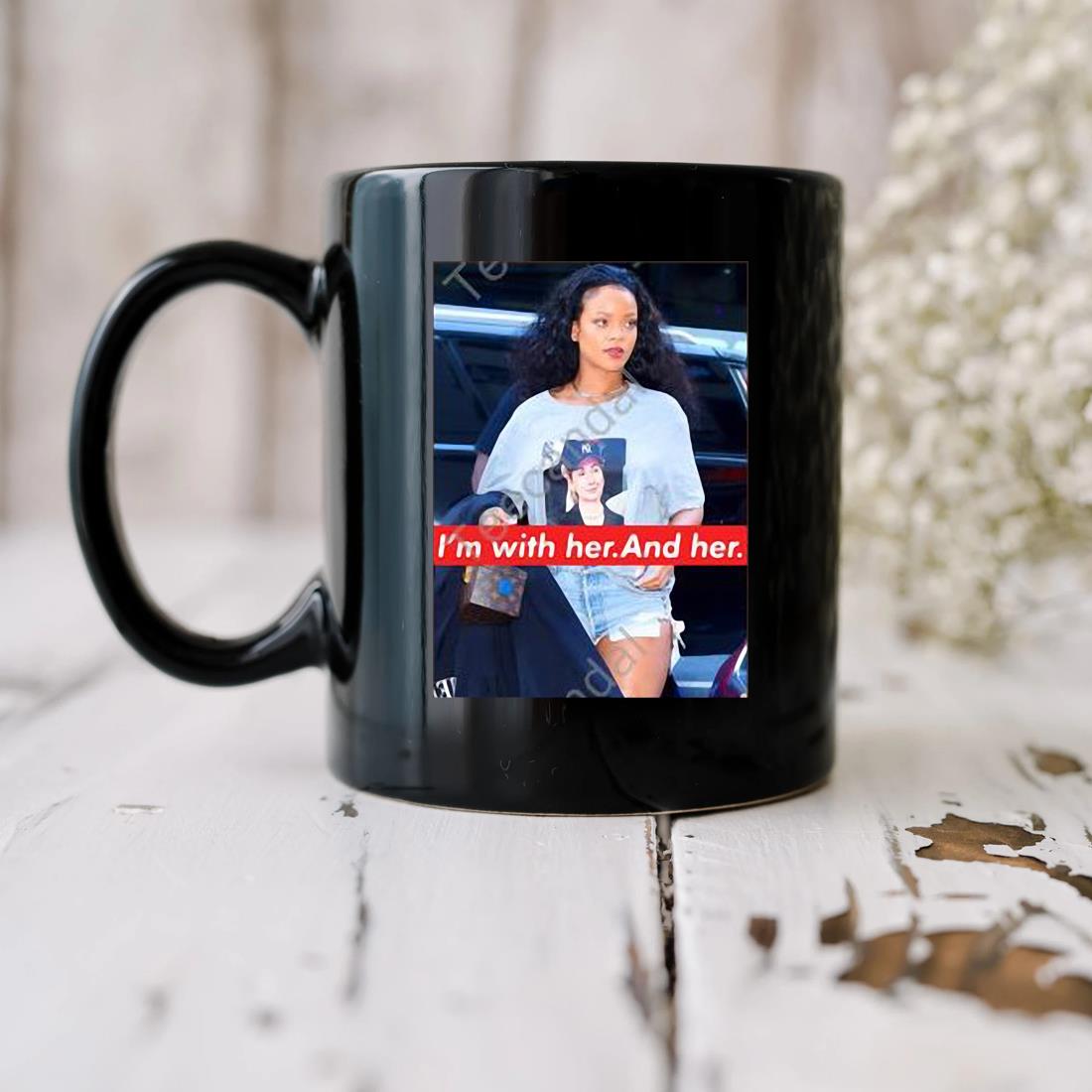 Rihanna Hillary Clinton I'm With Her And Her Mug