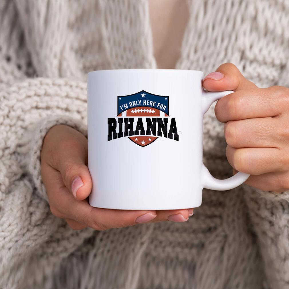 Rihanna Super Bowl 2023 I'm Only Here For Rihanna Mug hhhhh