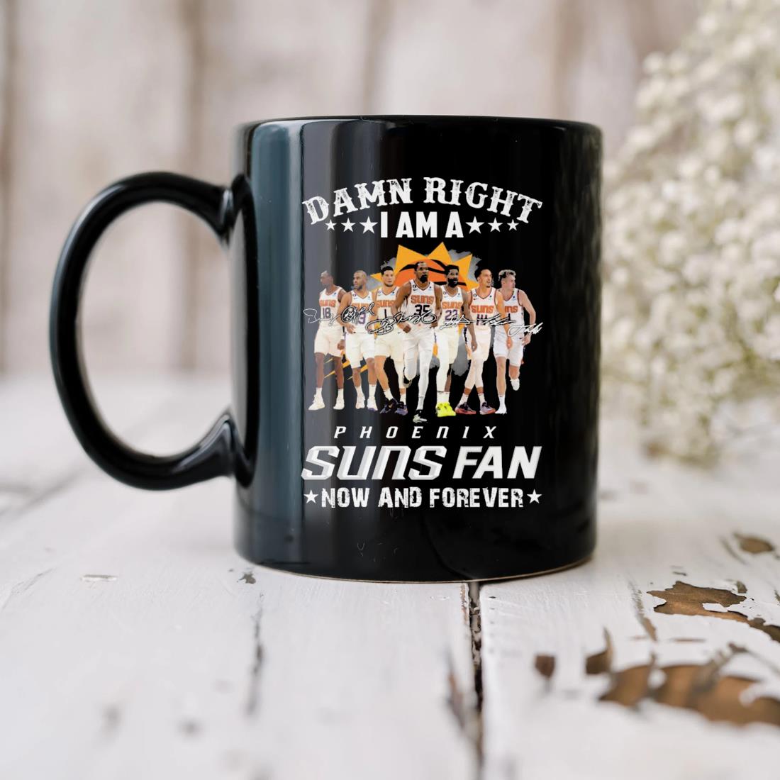 2023 Damn Right I Am A Phoenix Suns Fan Now And Forever Signatures Mug