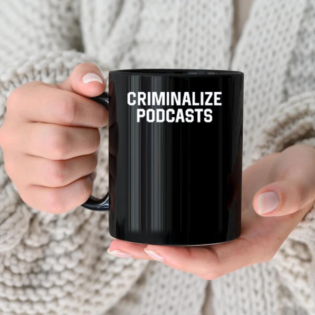 Criminalize Podcasts Mug nhu