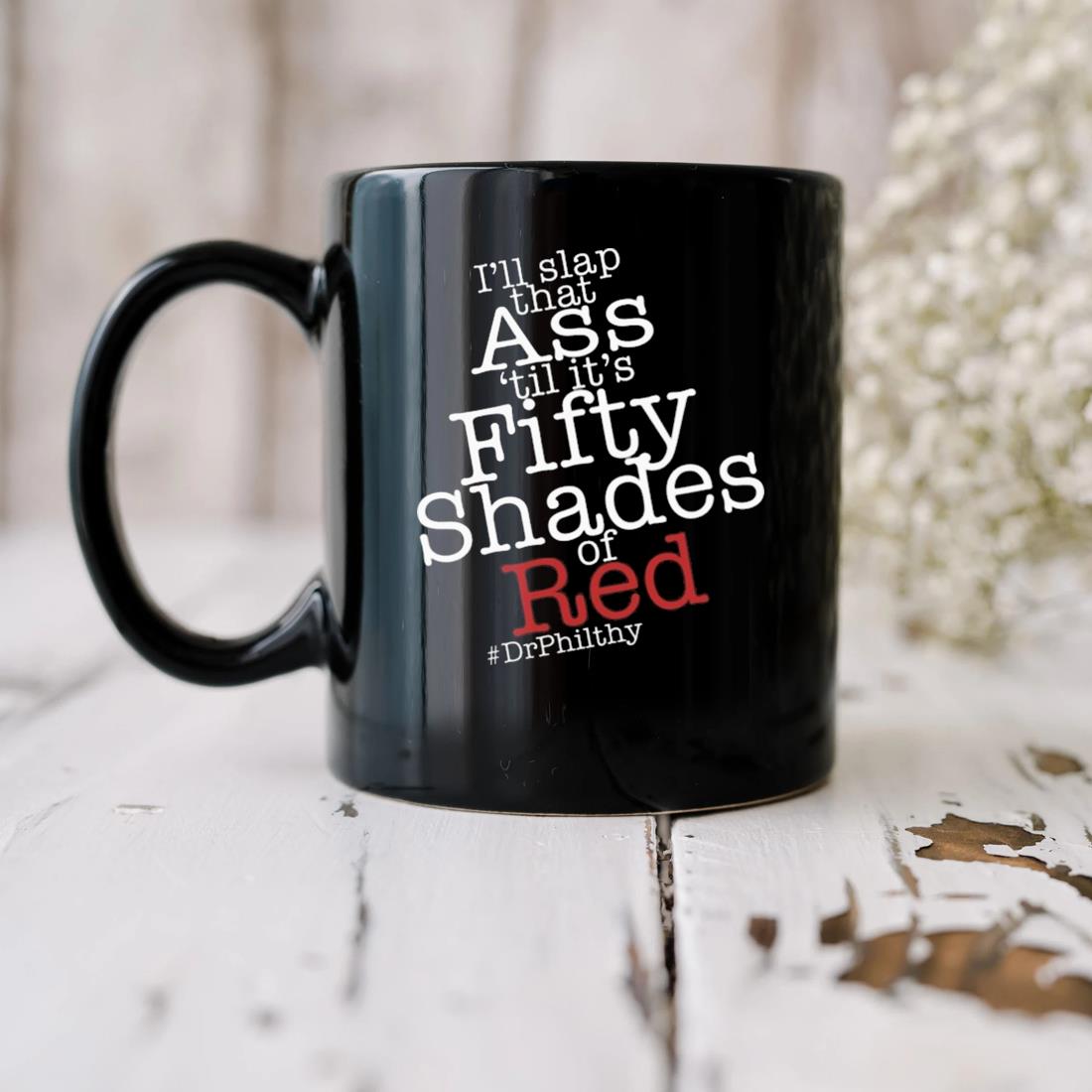 Dr Philthy I'll Slap That Ass 'til It's Fifty Shades Of Red Mug