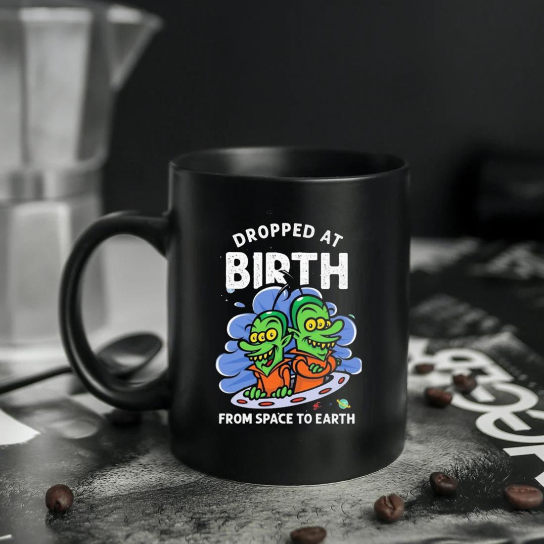 Dropped At Birth From Space To Earth Mug ten