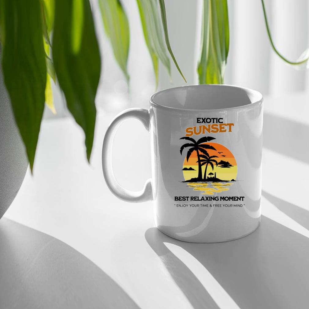 Exotic Sunset Best Relaxing Moment Enjoy Your Time And Free Your Mind Mug quan