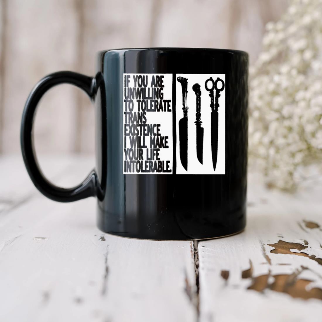 If You Are Unwilling To Tolerate Trans Existence I Will Make Your Life Intolerable Mug