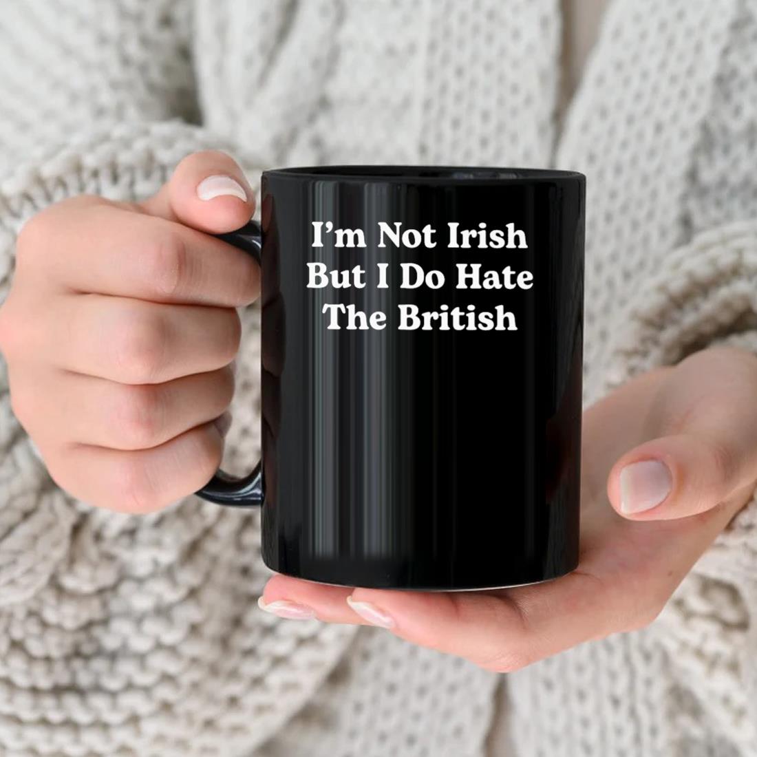 I'm Not Irish But I Do Hate The British Mug nhu