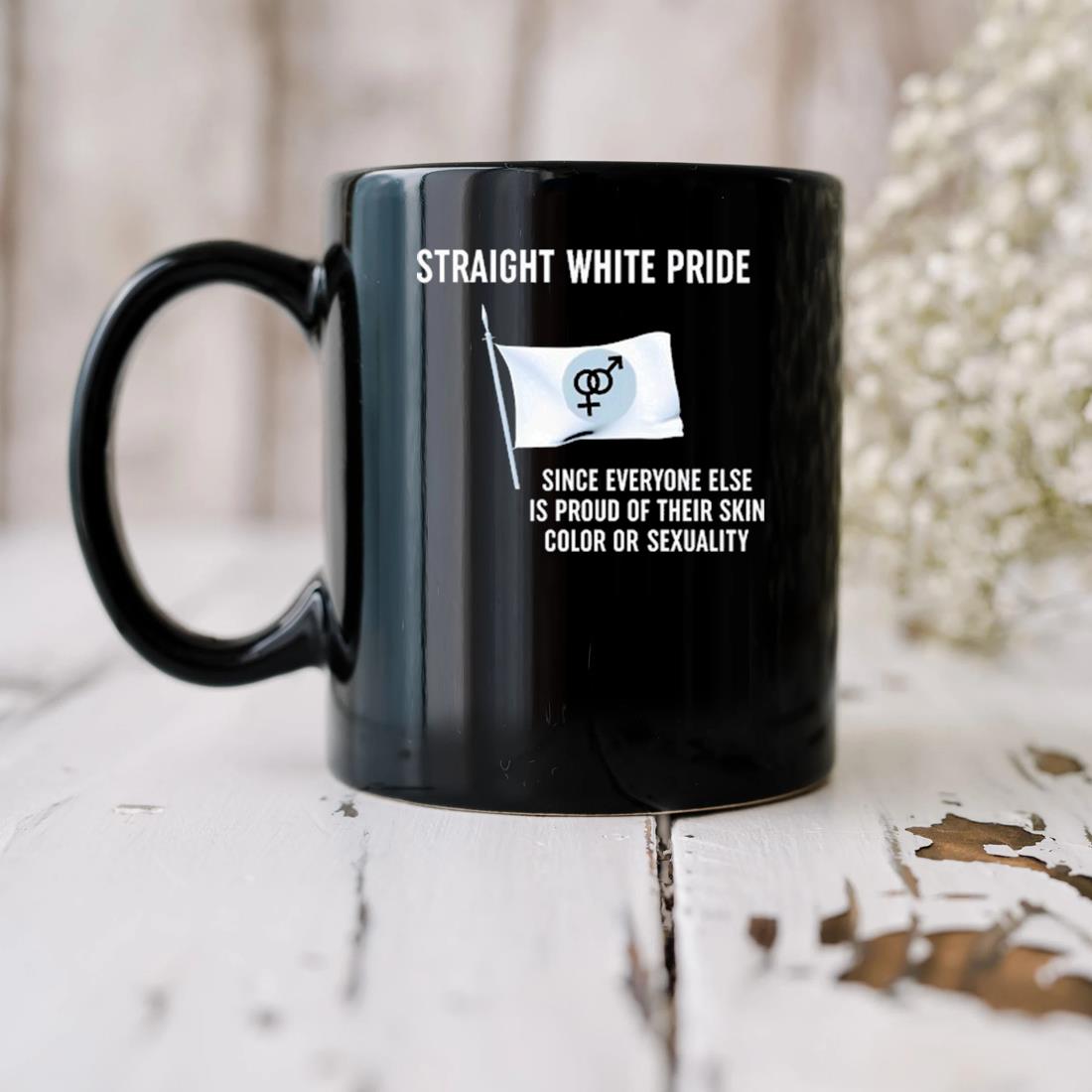 Straight White Pride Since Everyone Else Is Proud Of Their Skin Color Or Sexuality Mug
